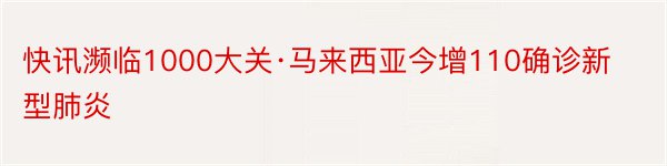 快讯濒临1000大关·马来西亚今增110确诊新型肺炎