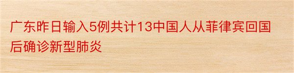 广东昨日输入5例共计13中国人从菲律宾回国后确诊新型肺炎