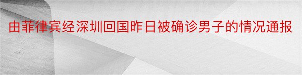 由菲律宾经深圳回国昨日被确诊男子的情况通报