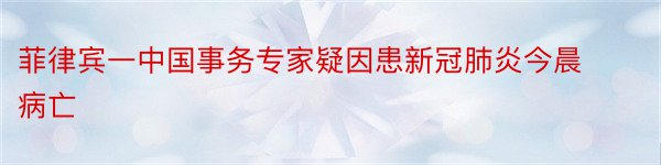 菲律宾一中国事务专家疑因患新冠肺炎今晨病亡