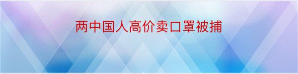 两中国人高价卖口罩被捕