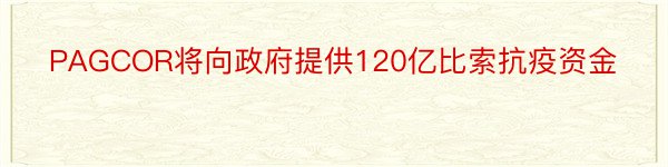 PAGCOR将向政府提供120亿比索抗疫资金