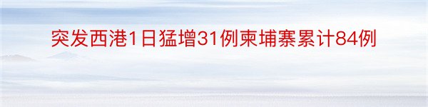 突发西港1日猛增31例柬埔寨累计84例