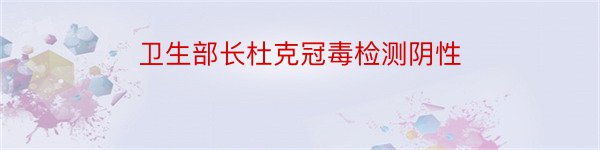 卫生部长杜克冠毒检测阴性