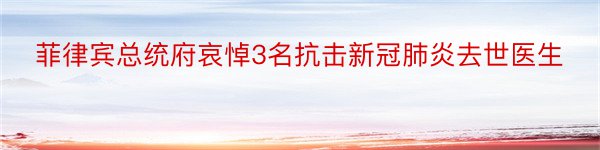 菲律宾总统府哀悼3名抗击新冠肺炎去世医生