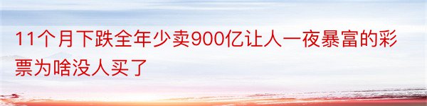 11个月下跌全年少卖900亿让人一夜暴富的彩票为啥没人买了