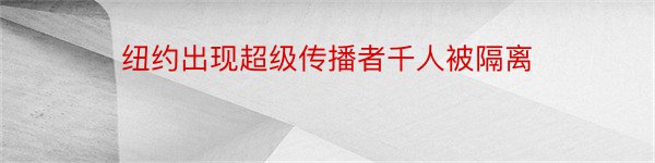 纽约出现超级传播者千人被隔离