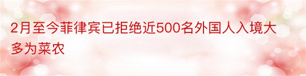 2月至今菲律宾已拒绝近500名外国人入境大多为菜农