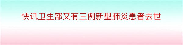 快讯卫生部又有三例新型肺炎患者去世