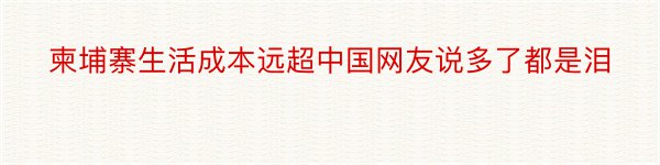 柬埔寨生活成本远超中国网友说多了都是泪