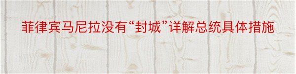 菲律宾马尼拉没有“封城”详解总统具体措施