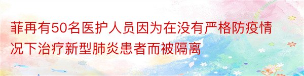 菲再有50名医护人员因为在没有严格防疫情况下治疗新型肺炎患者而被隔离