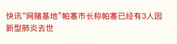 快讯“网赌基地”帕塞市长称帕塞已经有3人因新型肺炎去世