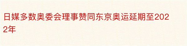 日媒多数奥委会理事赞同东京奥运延期至2022年