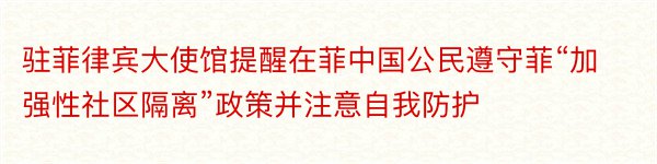 驻菲律宾大使馆提醒在菲中国公民遵守菲“加强性社区隔离”政策并注意自我防护