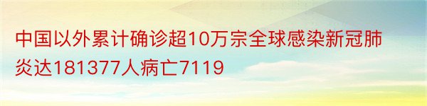 中国以外累计确诊超10万宗全球感染新冠肺炎达181377人病亡7119