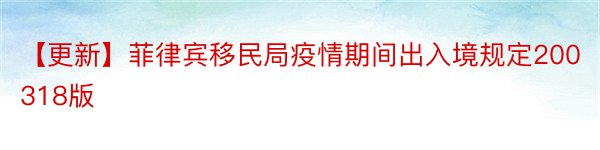 【更新】菲律宾移民局疫情期间出入境规定200318版