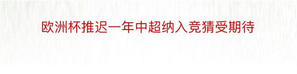 欧洲杯推迟一年中超纳入竞猜受期待