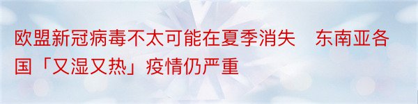 欧盟新冠病毒不太可能在夏季消失　东南亚各国「又湿又热」疫情仍严重