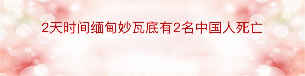 2天时间缅甸妙瓦底有2名中国人死亡