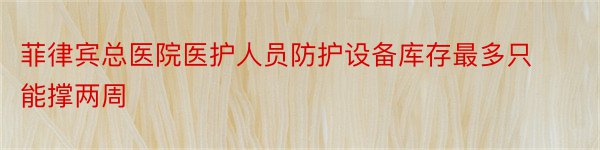 菲律宾总医院医护人员防护设备库存最多只能撑两周