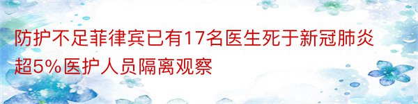 防护不足菲律宾已有17名医生死于新冠肺炎超5％医护人员隔离观察