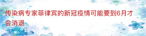 传染病专家菲律宾的新冠疫情可能要到6月才会消退