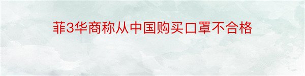 菲3华商称从中国购买口罩不合格