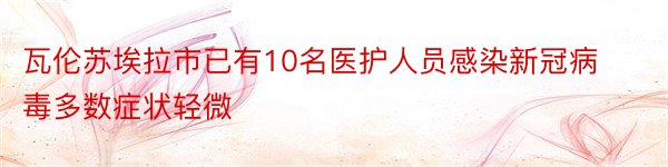 瓦伦苏埃拉市已有10名医护人员感染新冠病毒多数症状轻微