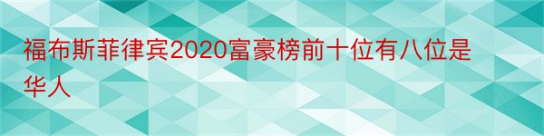 福布斯菲律宾2020富豪榜前十位有八位是华人