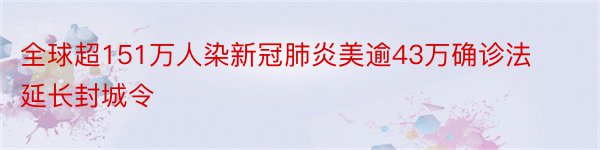 全球超151万人染新冠肺炎美逾43万确诊法延长封城令