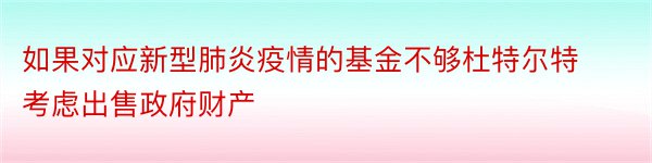 如果对应新型肺炎疫情的基金不够杜特尔特考虑出售政府财产