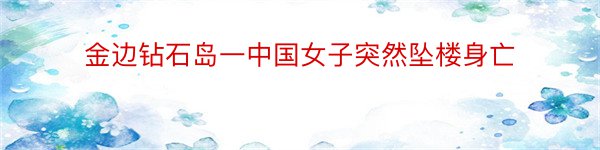 金边钻石岛一中国女子突然坠楼身亡