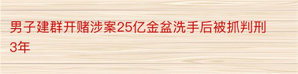 男子建群开赌涉案25亿金盆洗手后被抓判刑3年