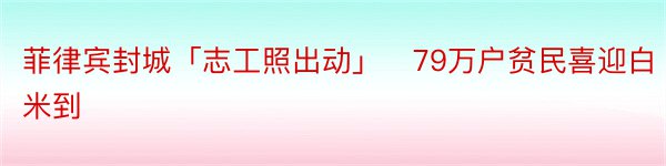 菲律宾封城「志工照出动」　79万户贫民喜迎白米到