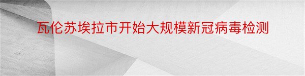 瓦伦苏埃拉市开始大规模新冠病毒检测