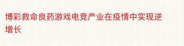 博彩救命良药游戏电竞产业在疫情中实现逆增长