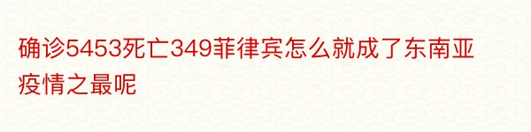 确诊5453死亡349菲律宾怎么就成了东南亚疫情之最呢