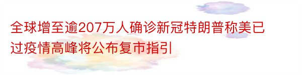 全球增至逾207万人确诊新冠特朗普称美已过疫情高峰将公布复市指引