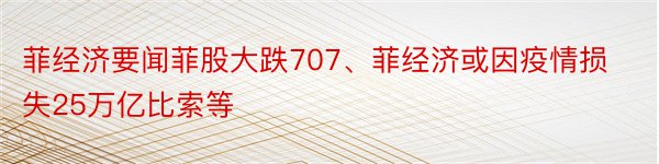 菲经济要闻菲股大跌707、菲经济或因疫情损失25万亿比索等