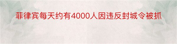 菲律宾每天约有4000人因违反封城令被抓