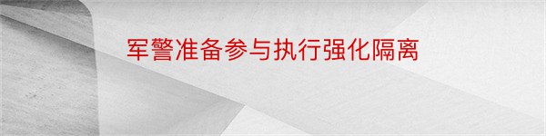 军警准备参与执行强化隔离