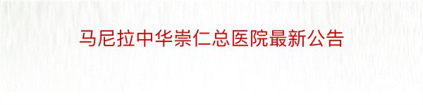 马尼拉中华崇仁总医院最新公告