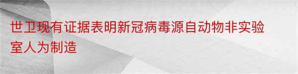 世卫现有证据表明新冠病毒源自动物非实验室人为制造