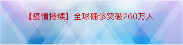 【疫情持续】全球确诊突破260万人