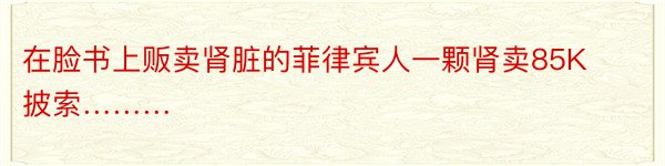 在脸书上贩卖肾脏的菲律宾人一颗肾卖85K披索………