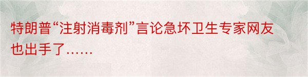 特朗普“注射消毒剂”言论急坏卫生专家网友也出手了……