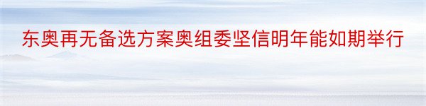 东奥再无备选方案奥组委坚信明年能如期举行