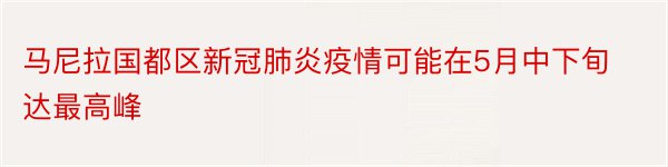 马尼拉国都区新冠肺炎疫情可能在5月中下旬达最高峰