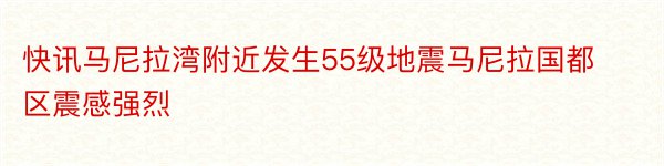 快讯马尼拉湾附近发生55级地震马尼拉国都区震感强烈